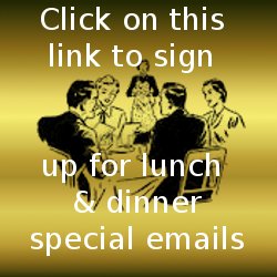 Click here to sign up for Lunch & Dinner Specials.